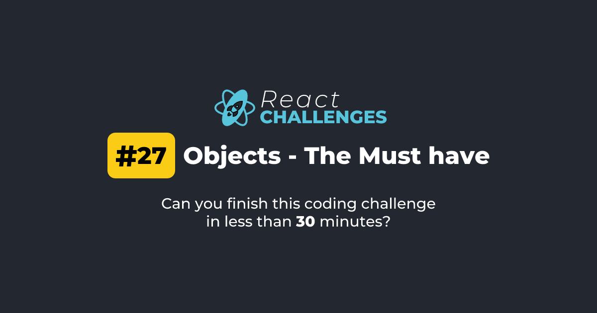 React Challenge #27 - Objects - The Must have | React Challenges